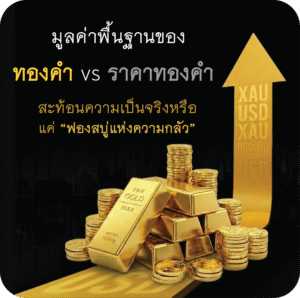 มูลค่าพื้นฐานของทองคำ vs ราคาทองคำ สะท้อนความเป็นจริงหรือแค่ “ฟองสบู่แห่งความกลัว”